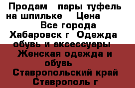 Продам 2 пары туфель на шпильке  › Цена ­ 1 000 - Все города, Хабаровск г. Одежда, обувь и аксессуары » Женская одежда и обувь   . Ставропольский край,Ставрополь г.